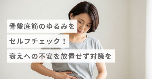 骨盤底筋のゆるみをセルフチェック！衰えへの不安を放置せず対策を